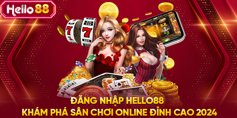 Đăng Nhập HELLO88 - Khám Phá Sân Chơi Online Đỉnh Cao 2024