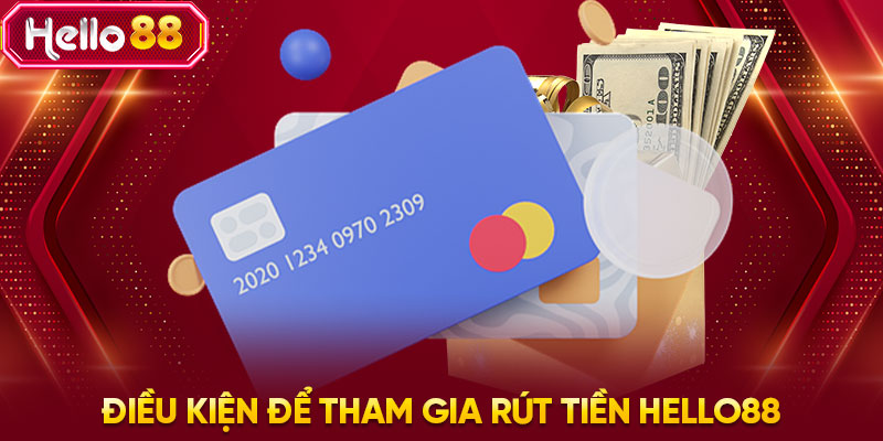 Điều kiện để tham gia rút tiền HELLO88